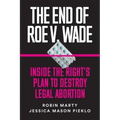 The End of Roe V. Wade: Inside the Right's Plan to Destroy Legal Abortion