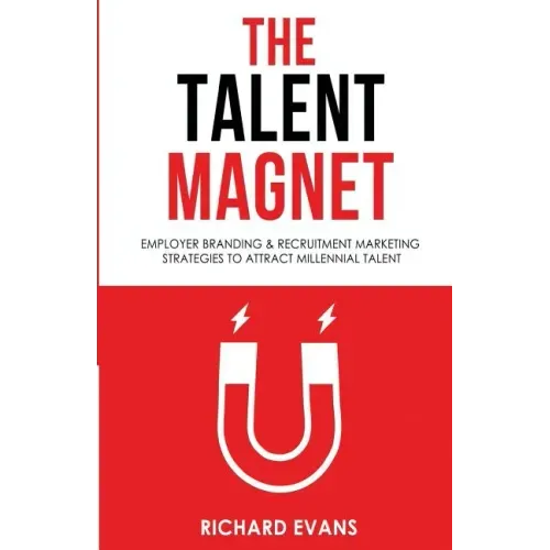 The Talent Magnet: Employer Branding & Recruitment Marketing Strategies to Attract Millennial Talent