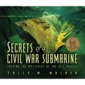 Secrets of a Civil War Submarine: Solving the Mysteries of the H. L. Hunley