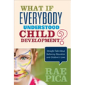 What If Everybody Understood Child Development?: Straight Talk About Bettering Education and Children's Lives