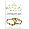The Marriage Counseling Workbook: Guide to Effective Marriage Therapy and Communication Techniques for a Healthy and Long- Lasting Relationship