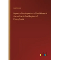 Reports of the Inspectors of Coal Mines of the Anthracite Coal Regions of Pennsylvania