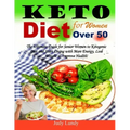 Keto Diet for Women Over 50: The Ultimate Guide for Senior Women to Ketogenic Diet and Start Living with More Energy, Lose Weight & Improve Health!