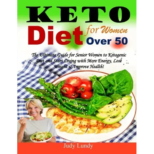 Keto Diet for Women Over 50: The Ultimate Guide for Senior Women to Ketogenic Diet and Start Living with More Energy, Lose Weight & Improve Health!