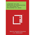 A Report on the Defenses of Washington to the Chief of Engineers U.S. Army