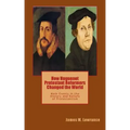 How Huguenot Protestant Reformers Changed the World: Main Events in the History and Beliefs of Protestantism