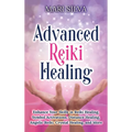 Advanced Reiki Healing: Enhance Your Skills in Reiki Healing, Symbol Activations, Distance Healing, Angelic Reiki, Crystal Healing, and More