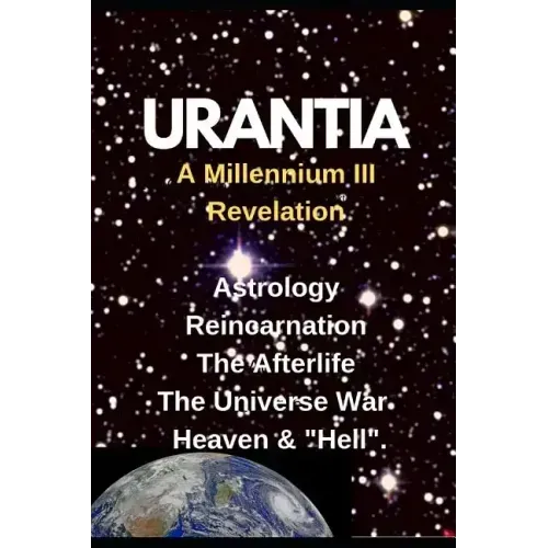 URANTIA- A Millennium III Revelation: Astrology-Re-incarnation- Afterlife-