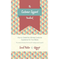 The Customer Support Handbook: How to Create the Ultimate Customer Experience for Your Brand