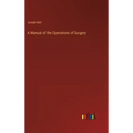 A Manual of the Operations of Surgery