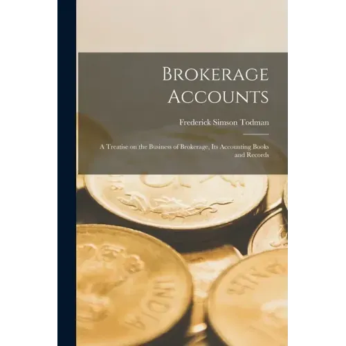 Brokerage Accounts [microform]; a Treatise on the Business of Brokerage, Its Accounting Books and Records