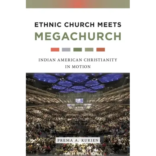 Ethnic Church Meets Megachurch: Indian American Christianity in Motion