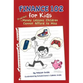 Finance 102 for Kids: Practical Money Lessons Children Cannot Afford to Miss
