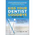 Kiss Your Dentist Goodbye: A Do-It-Yourself Mouth Care System for Healthy, Clean Gums and Teeth