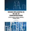 Russian Intelligentsia in the Age of Counterperestroika: Political Agendas, Rhetorical Strategies, Personal Choices