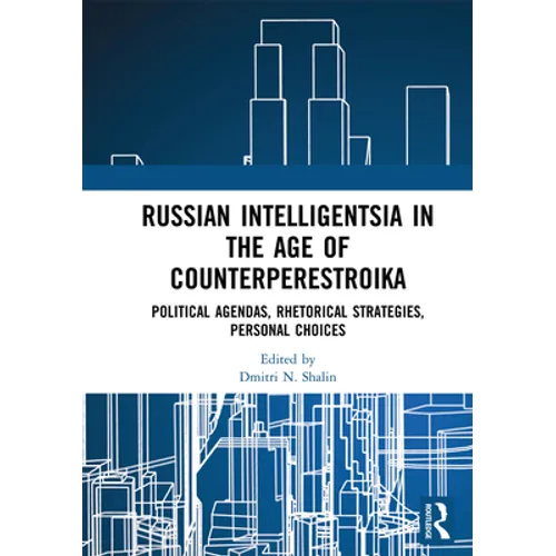 Russian Intelligentsia in the Age of Counterperestroika: Political Agendas, Rhetorical Strategies, Personal Choices