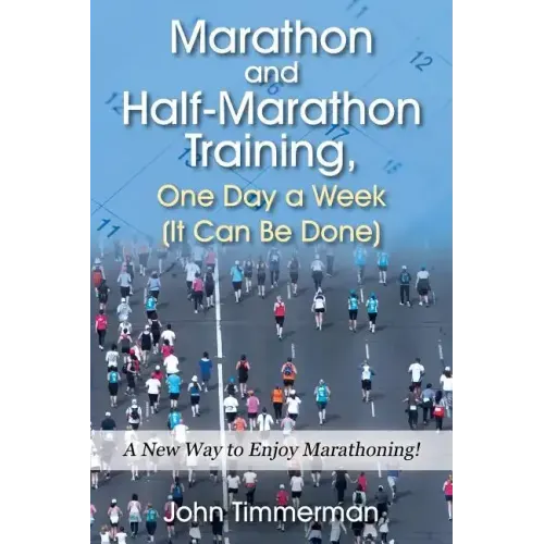 Marathon and Half-Marathon Training, One Day a Week (It Can Be Done): A New Way to Enjoy Marathoning!