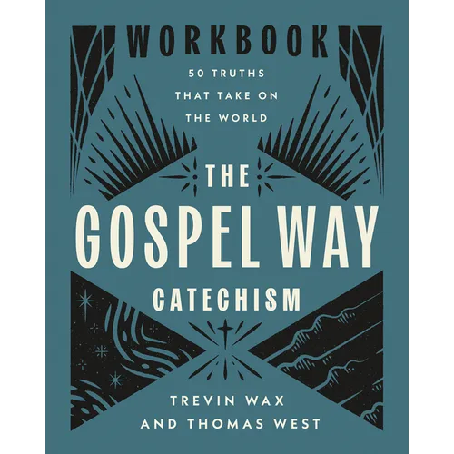 The Gospel Way Catechism Workbook: 50 Truths That Take on the World