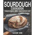 Sourdough Cookbook: Book 3, for Beginners Made Easy Step by Step