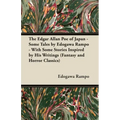 The Edgar Allan Poe of Japan - Some Tales by Edogawa Rampo - With Some Stories Inspired by His Writings (Fantasy and Horror Classics)