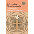 C. S. Lewis's Mere Christianity: A Biography