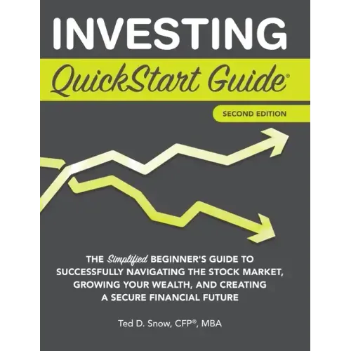 Investing QuickStart Guide - 2nd Edition: The Simplified Beginner's Guide to Successfully Navigating the Stock Market, Growing Your Wealth & Creating