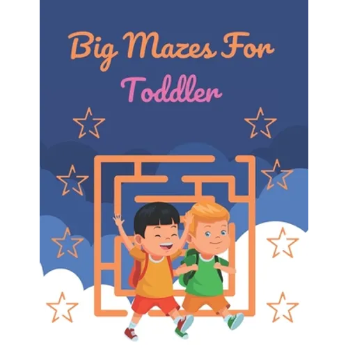 Big Mazes For Toddler: Challenging And Fun Maze Book Children Kids Show Your Skills By Solving Mazes.
