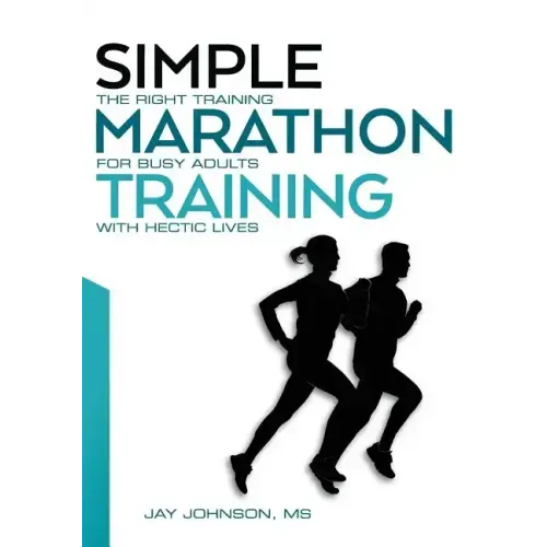 Simple Marathon Training: The Right Training For Busy Adults With Hectic Lives