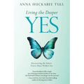 Living the Deeper YES: Discovering the Finest, Truest Place Within You