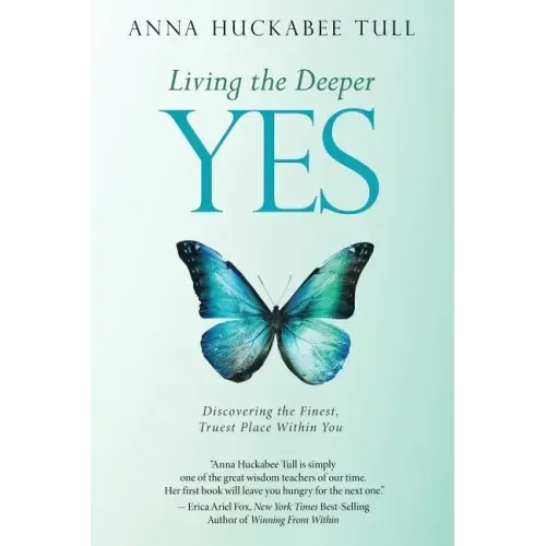Living the Deeper YES: Discovering the Finest, Truest Place Within You