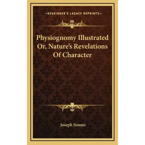 Physiognomy Illustrated Or, Nature's Revelations of Character