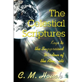 The Celestial Scriptures: Keys to the Suppressed Wisdom of the Ancients