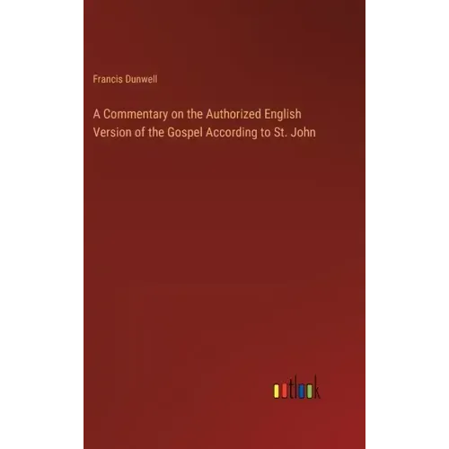 A Commentary on the Authorized English Version of the Gospel According to St. John