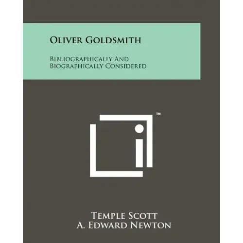 Oliver Goldsmith: Bibliographically And Biographically Considered