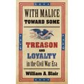 With Malice Toward Some: Treason and Loyalty in the Civil War Era