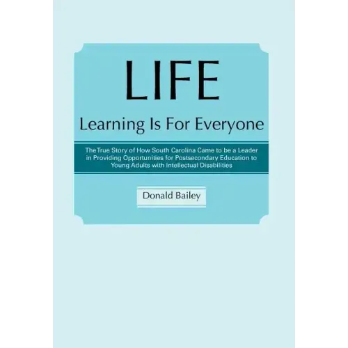 Life Learning Is for Everyone: The True Story of How South Carolina Came to Be a Leader in Providing Opportunities for Postsecondary Education to You