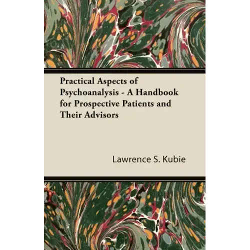 Practical Aspects of Psychoanalysis - A Handbook for Prospective Patients and Their Advisors