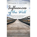Influences of the Will: Start Directing Your Will to Create the God Designed Destiny for Your Life