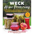 Weck Home Preserving: Made-From-Scratch Recipes for Water-Bath Canning, Fermenting, Pickling, and More