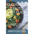 Ulcerative Colitis Diet Guide: Beginners Guide on Understanding and Managing Ibs