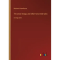 The snow-image, and other twice-told tales: in large print
