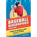 Baseball Biographies for Kids: Stories of Baseball's Most Inspiring Players