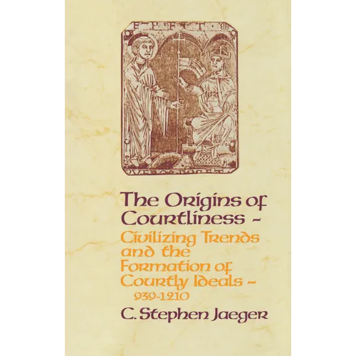The Origins of Courtliness: Civilizing Trends and the Formation of Courtly Ideals, 939-1210