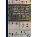 Pocket Hymn Book, Designed as a Constant Companion for the Pious: Collected From Various Authors.