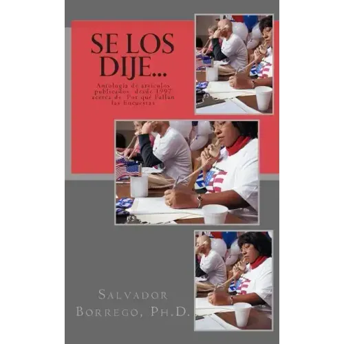 Se los dije...: Antología de artículos publicados desde 1997, acerca de Por qué Fallan las Encuestas