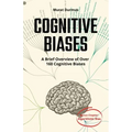 COGNITIVE BIASES - A Brief Overview of Over 160 Cognitive Biases: + Bonus Chapter: Algorithmic Bias
