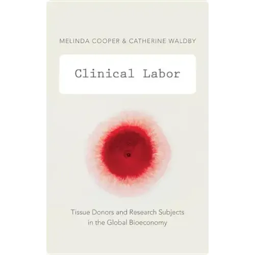 Clinical Labor: Tissue Donors and Research Subjects in the Global Bioeconomy