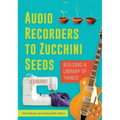 Audio Recorders to Zucchini Seeds: Building a Library of Things