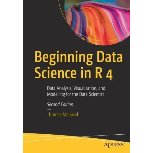Beginning Data Science in R 4: Data Analysis, Visualization, and Modelling for the Data Scientist