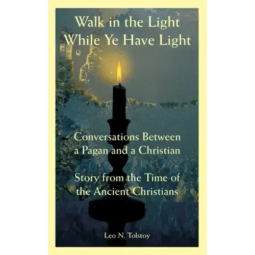 Walk in the Light While Ye Have Light: Conversations Between a Pagan and a Christian; Story from the Time of the Ancient Christians